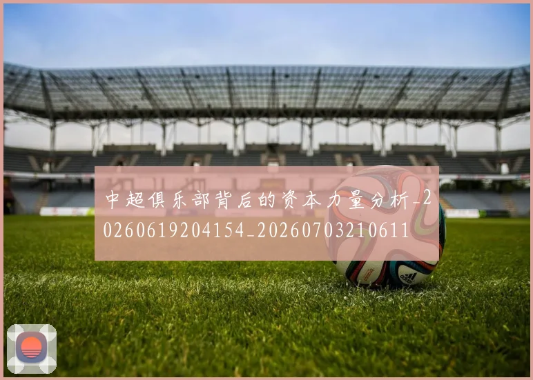 中超俱乐部背后的资本力量分析_20260619204154_20260703210611