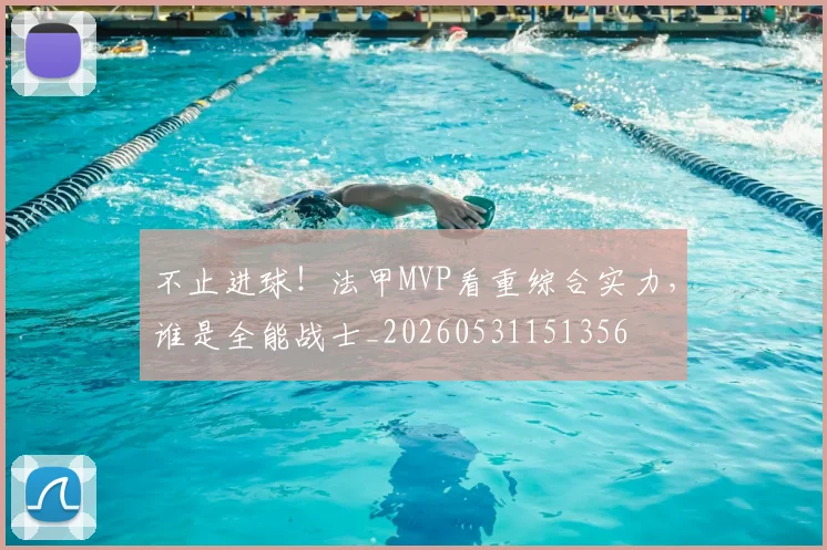 不止进球！法甲MVP看重综合实力，谁是全能战士_20260531151356