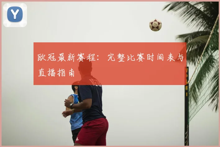 欧冠最新赛程：完整比赛时间表与直播指南