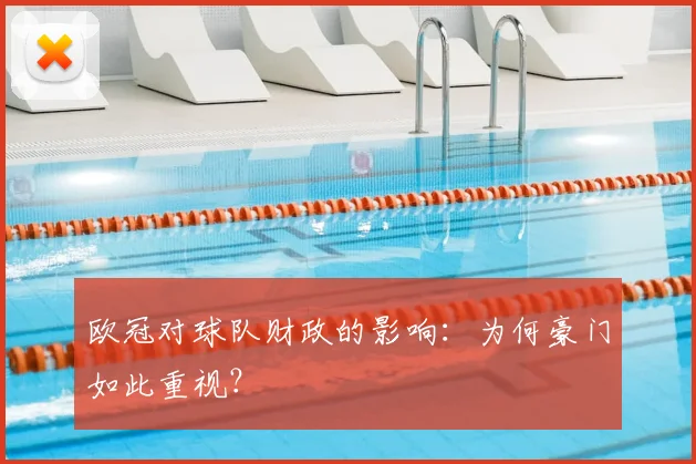 欧冠对球队财政的影响:为何豪门如此重视?