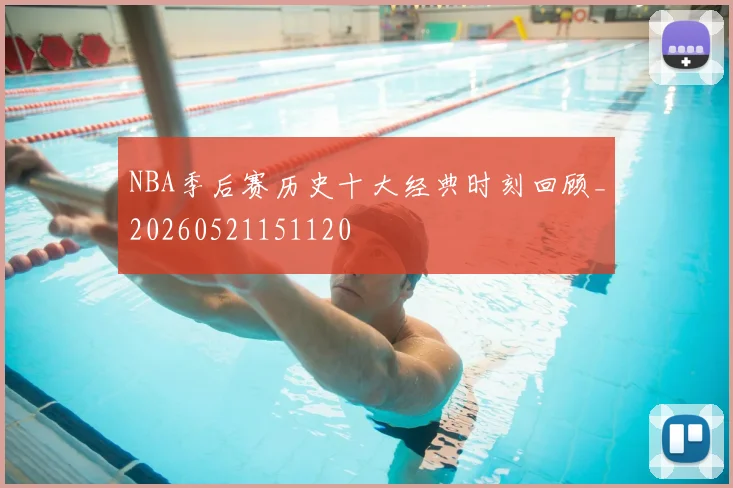 NBA季后赛历史十大经典时刻回顾_20260521151120