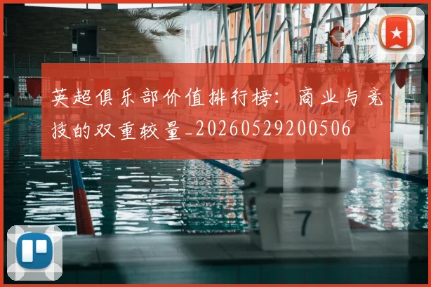 英超俱乐部价值排行榜：商业与竞技的双重较量_20260529200506
